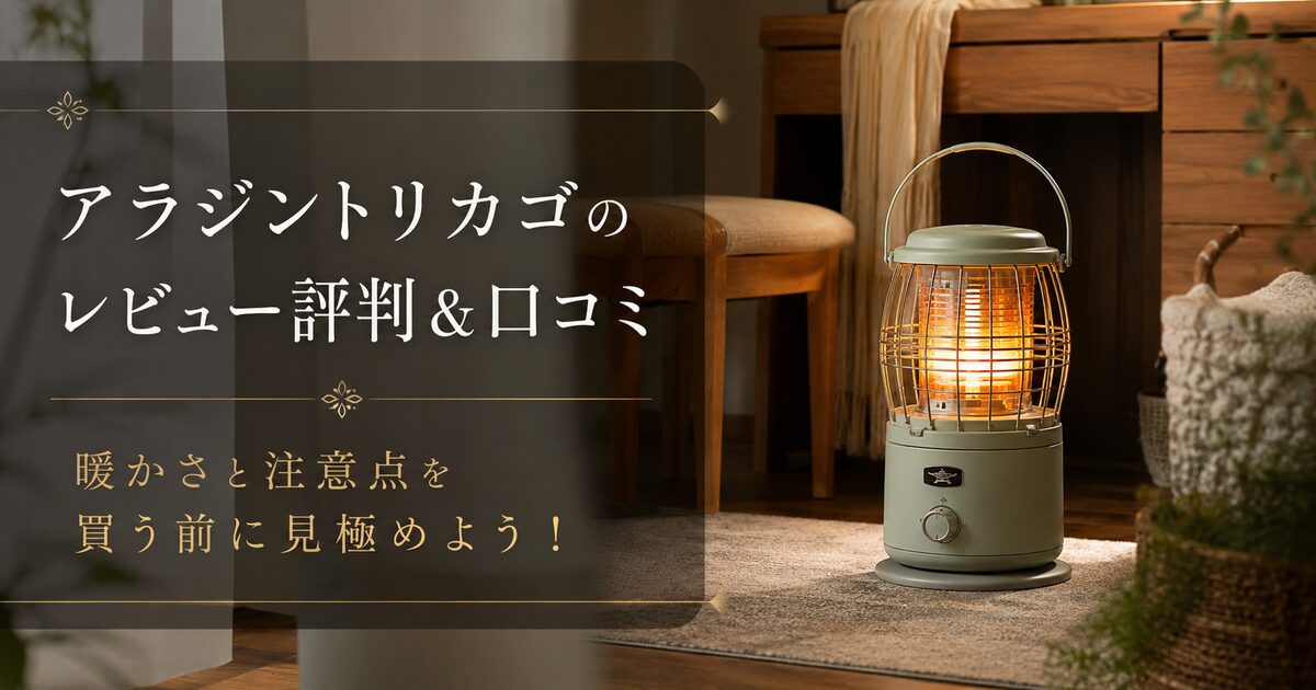 アラジントリカゴのレビュー評判＆口コミ｜暖かさと注意点を買う前に見極めよう！