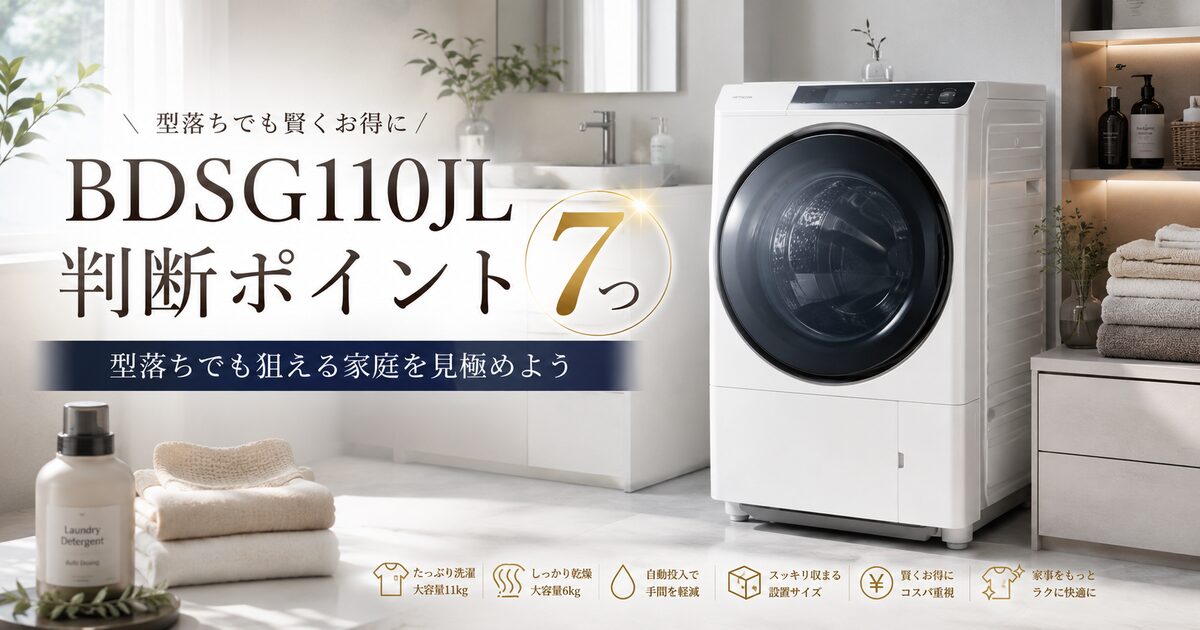 BDSG110JLを選ぶ前の判断ポイント7つ｜型落ちでも狙える家庭を見極めよう！