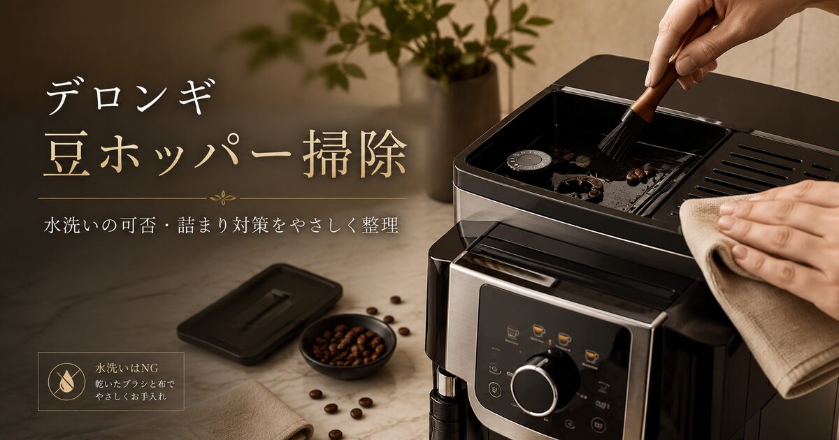 デロンギの豆ホッパー掃除で迷わない手順7つ｜水洗いの可否から詰まり対策まで安全に整えよう！