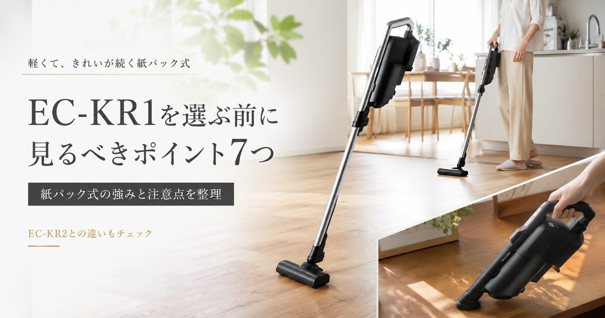 EC-KR1を選ぶ前に見るべきポイント7つ｜紙パック式の強みと注意点を整理する！