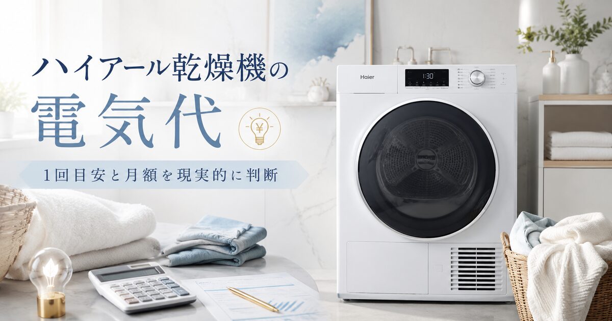 ハイアール乾燥機の電気代で見るべきポイント7つ｜1回目安と月額を現実的に判断しよう！