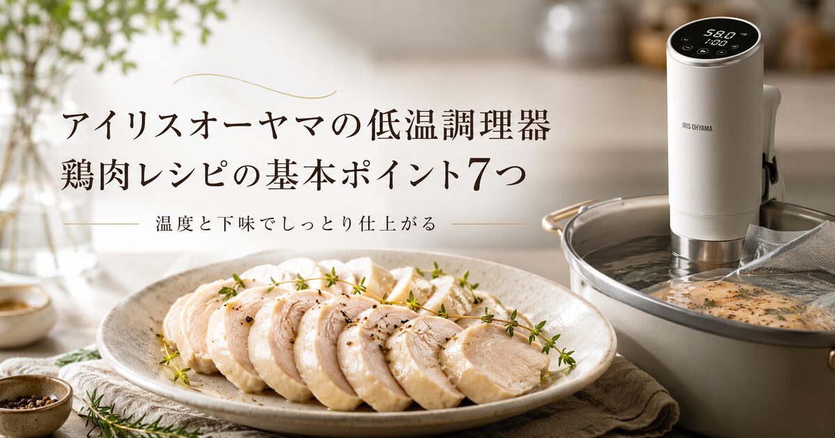 アイリスオーヤマの低温調理器で作る鶏肉レシピの基本ポイント7つ｜温度と下味でしっとり仕上がります！