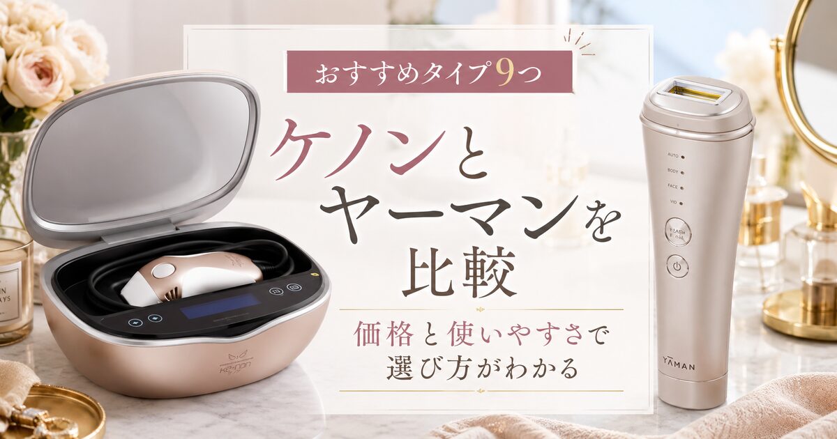 ケノンとヤーマンの比較で選ぶおすすめタイプ9つ｜価格と使いやすさで迷いを減らそう！