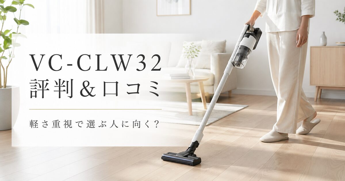 VC-CLW32の評判＆口コミ｜軽さ重視で選ぶ人に向く理由を実レビューから見極める！